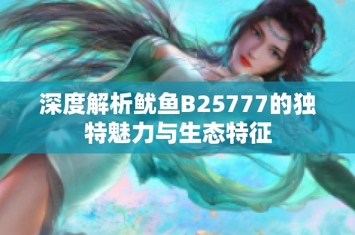 深度解析鱿鱼B25777的独特魅力与生态特征