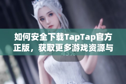 如何安全下载TapTap官方正版，获取更多游戏资源与资讯