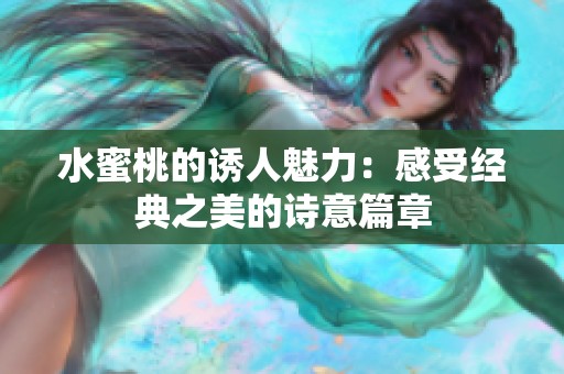 水蜜桃的诱人魅力：感受经典之美的诗意篇章