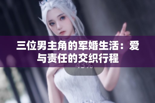 三位男主角的军婚生活：爱与责任的交织行程