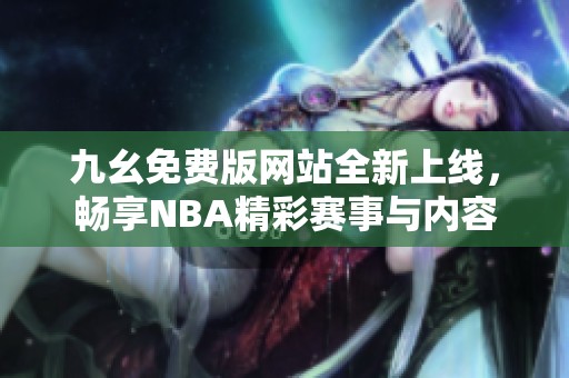 九幺免费版网站全新上线，畅享NBA精彩赛事与内容