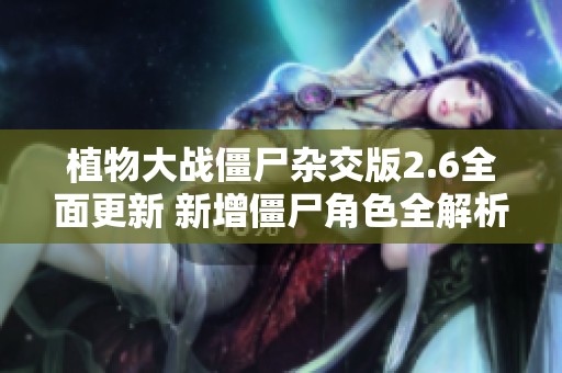 植物大战僵尸杂交版2.6全面更新 新增僵尸角色全解析尽在TK游戏网