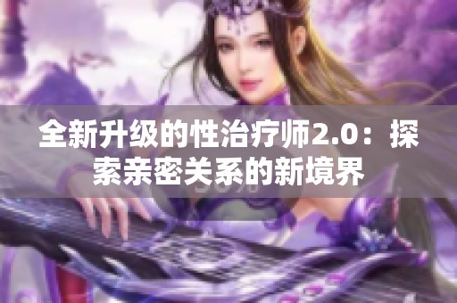 全新升级的性治疗师2.0：探索亲密关系的新境界