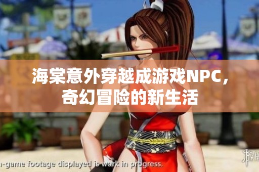 海棠意外穿越成游戏NPC，奇幻冒险的新生活