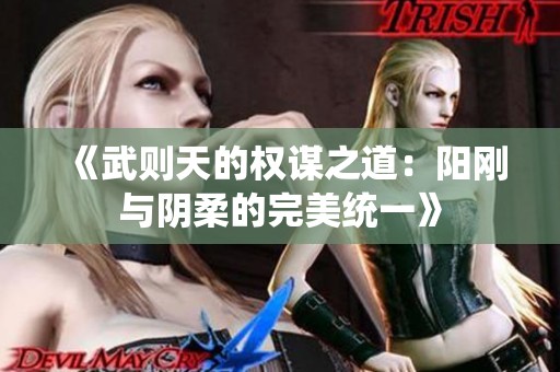 《武则天的权谋之道：阳刚与阴柔的完美统一》