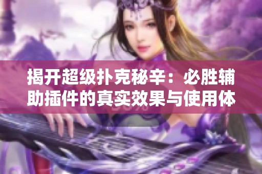 揭开超级扑克秘辛：必胜辅助插件的真实效果与使用体验分析