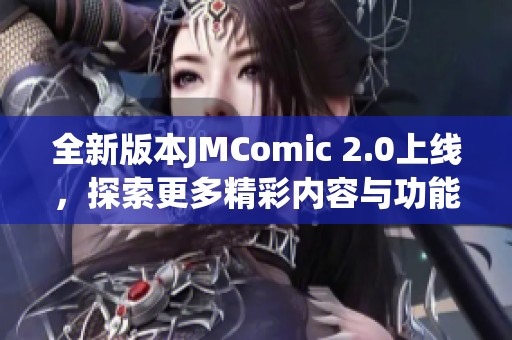 全新版本JMComic 2.0上线，探索更多精彩内容与功能提升