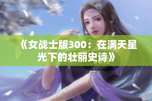 《女战士版300：在满天星光下的壮丽史诗》