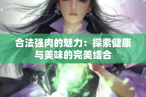 合法强肉的魅力：探索健康与美味的完美结合