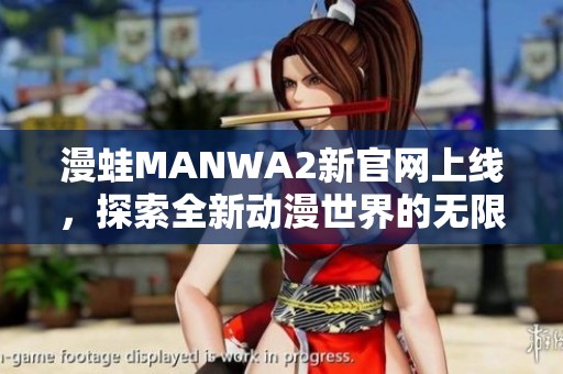 漫蛙MANWA2新官网上线，探索全新动漫世界的无限可能性