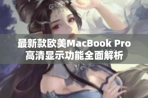 最新款欧美MacBook Pro高清显示功能全面解析