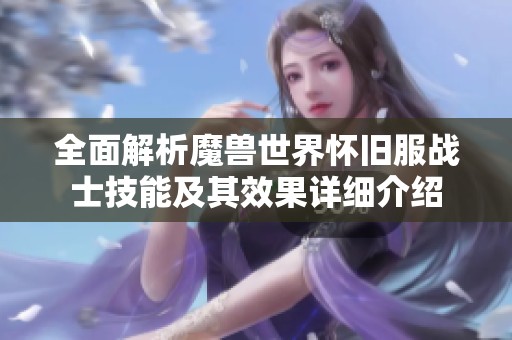 全面解析魔兽世界怀旧服战士技能及其效果详细介绍