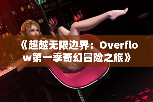 《超越无限边界：Overflow第一季奇幻冒险之旅》