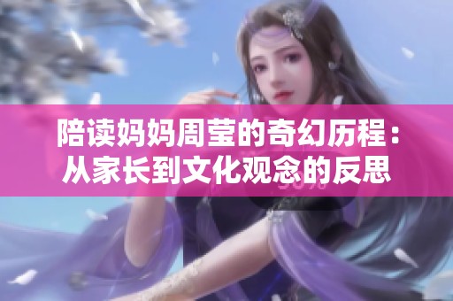 陪读妈妈周莹的奇幻历程：从家长到文化观念的反思