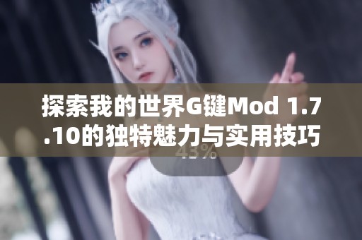 探索我的世界G键Mod 1.7.10的独特魅力与实用技巧指南