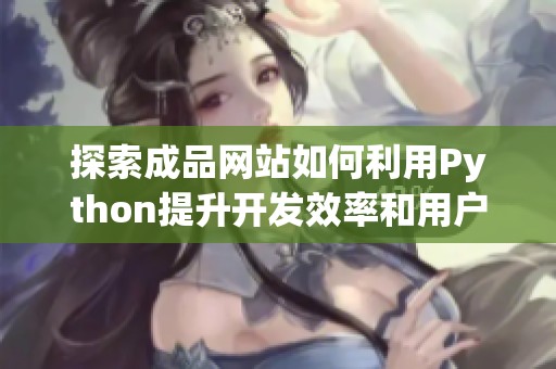 探索成品网站如何利用Python提升开发效率和用户体验