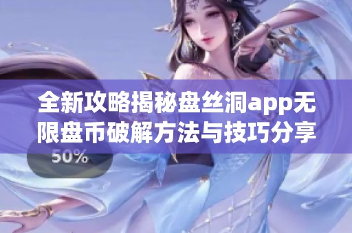 全新攻略揭秘盘丝洞app无限盘币破解方法与技巧分享