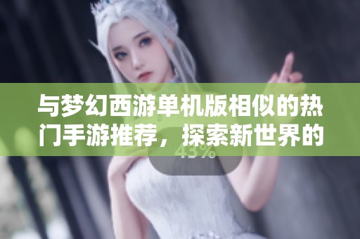 与梦幻西游单机版相似的热门手游推荐，探索新世界的奇妙旅程