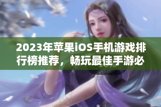 2023年苹果iOS手机游戏排行榜推荐，畅玩最佳手游必备！