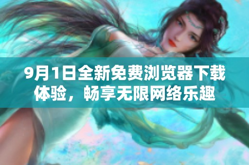 9月1日全新免费浏览器下载体验，畅享无限网络乐趣