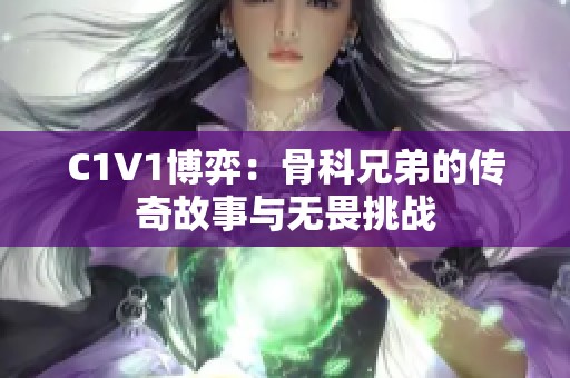 C1V1博弈：骨科兄弟的传奇故事与无畏挑战