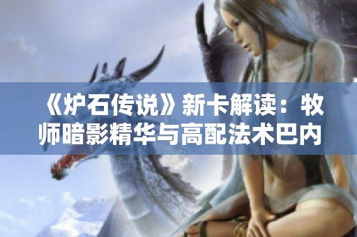 《炉石传说》新卡解读：牧师暗影精华与高配法术巴内斯的实战评析