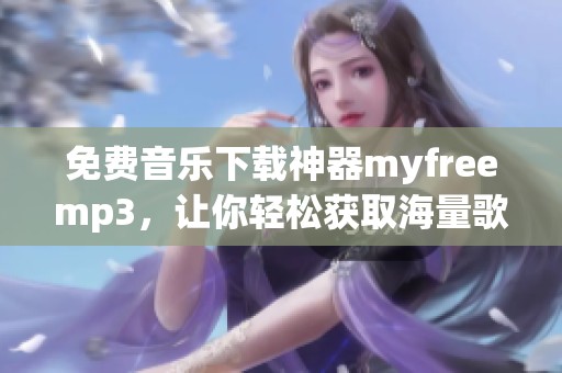 免费音乐下载神器myfreemp3，让你轻松获取海量歌曲资源