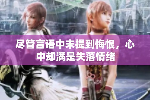 尽管言语中未提到悔恨，心中却满是失落情绪