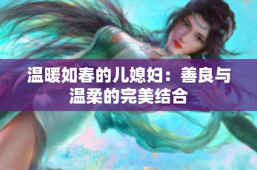 温暖如春的儿媳妇：善良与温柔的完美结合