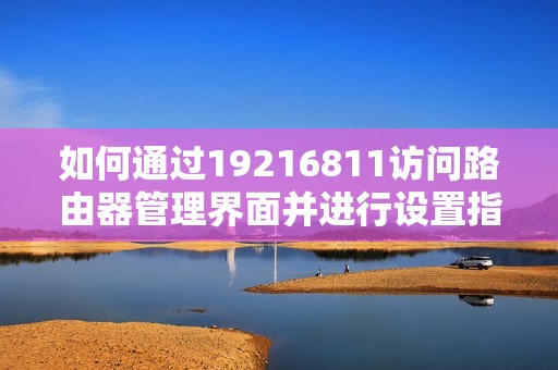 如何通过19216811访问路由器管理界面并进行设置指导