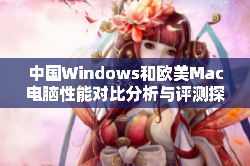 中国Windows和欧美Mac电脑性能对比分析与评测探讨