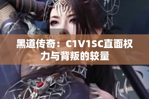 黑道传奇：C1V1SC直面权力与背叛的较量