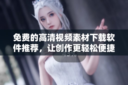 免费的高清视频素材下载软件推荐，让创作更轻松便捷