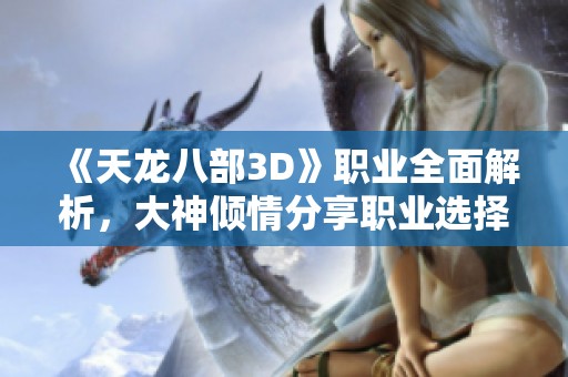 《天龙八部3D》职业全面解析，大神倾情分享职业选择宝典