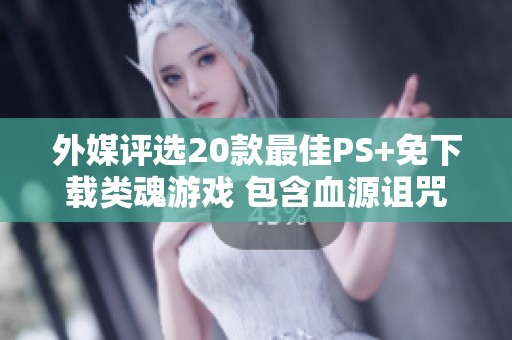 外媒评选20款最佳PS+免下载类魂游戏 包含血源诅咒等优质作品