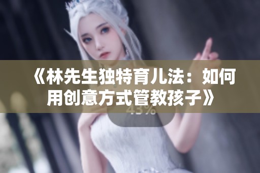 《林先生独特育儿法：如何用创意方式管教孩子》