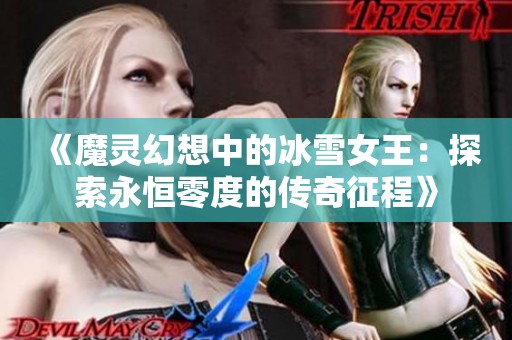 《魔灵幻想中的冰雪女王：探索永恒零度的传奇征程》