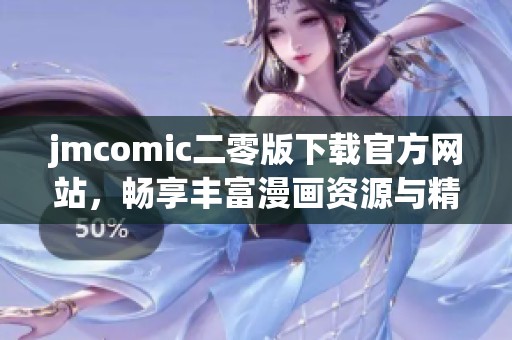 jmcomic二零版下载官方网站，畅享丰富漫画资源与精彩内容