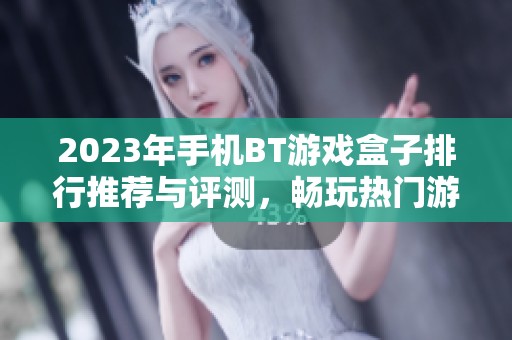 2023年手机BT游戏盒子排行推荐与评测，畅玩热门游戏不容错过