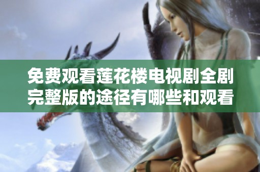 免费观看莲花楼电视剧全剧完整版的途径有哪些和观看体验分析