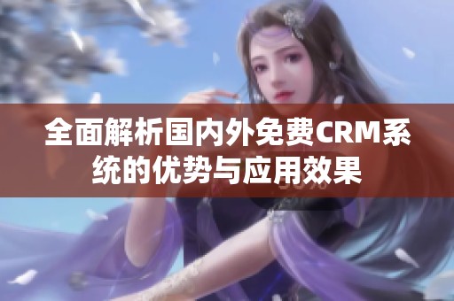 全面解析国内外免费CRM系统的优势与应用效果