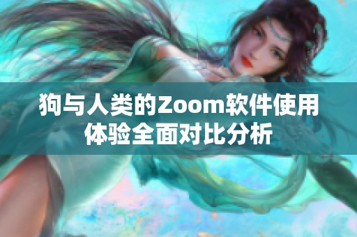 狗与人类的Zoom软件使用体验全面对比分析