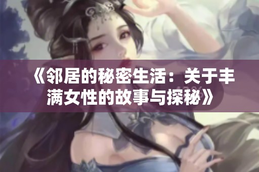 《邻居的秘密生活：关于丰满女性的故事与探秘》