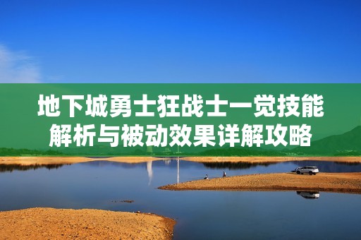 地下城勇士狂战士一觉技能解析与被动效果详解攻略