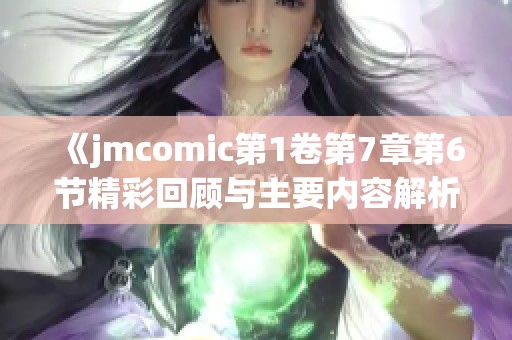 《jmcomic第1卷第7章第6节精彩回顾与主要内容解析》