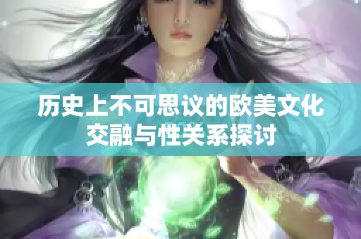 历史上不可思议的欧美文化交融与性关系探讨