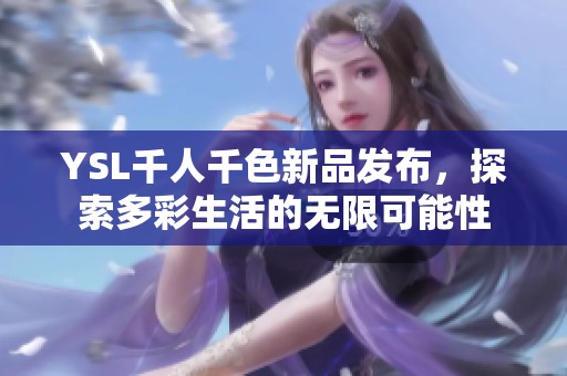 YSL千人千色新品发布，探索多彩生活的无限可能性