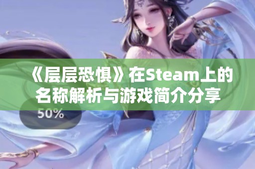 《层层恐惧》在Steam上的名称解析与游戏简介分享