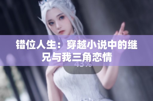 错位人生：穿越小说中的继兄与我三角恋情