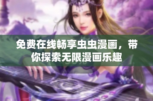 免费在线畅享虫虫漫画，带你探索无限漫画乐趣